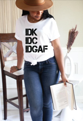 IDK IDC IDGAF Graphic Tee for Men or Women