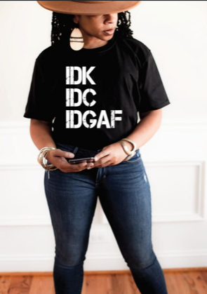 IDK IDC IDGAF Graphic Tee for Men or Women